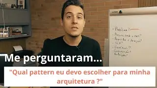 Me perguntaram: Qual pattern eu devo usar para minha arquitetura de software ?