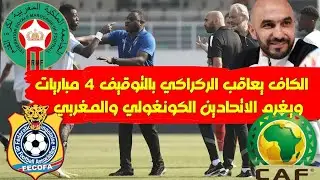 الكاف تعاقب المدرب المغربي وليد الركراكي بالايقاف ل 4 مباريات و تغريم الاتحادين الكونغولي و المغربي