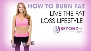 How to Burn Fat: Live the Fat Loss Lifestyle