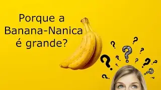 Porque a banana nanica é grande?
