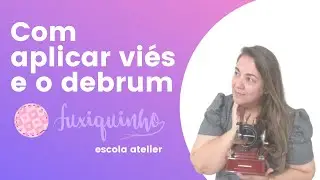 Como aplicar viés e debrum para qualquer peça!