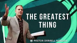 The Greatest Thing! - Pastor Justin Morgan