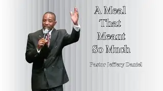 A Meal That Meant So Much | Pastor Jeffery Daniel | White Hill MB Church