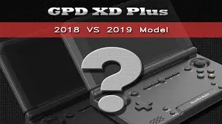 GPD XD Plus: 2018 VS 2019 model