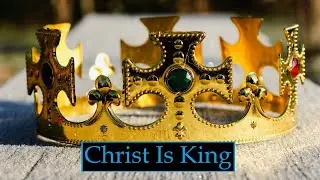 Christ Is King (Sermon)
