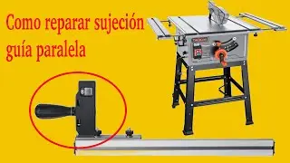 Como reparar sujecion de la guia paralela en la sierra de mesa