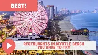 Best Restaurants in Myrtle Beach You Have to Try