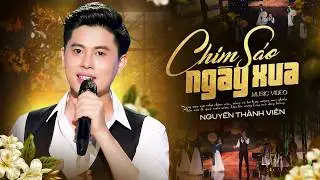 CHIM SÁO NGÀY XƯA - Nguyễn Thành Viên | 4K OFFICIAL MUSIC VIDEO [ Bài Hát Yêu Thích ]