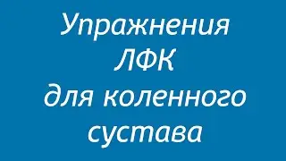 Упражнения ЛФК для коленного сустава