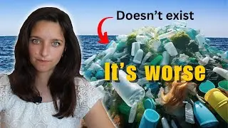 The plastic island never existed. It's worse