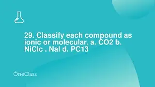 29 Classify each compound as ionic or molecular a CO2 b NiClc  Nal d PC13