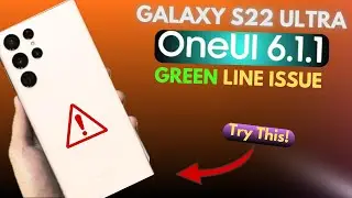 Samsung Galaxy S22 Ultra - One Ui 6.1.1 Green Line & Camera Lag issue