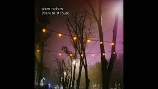 show me how (men i trust cover)