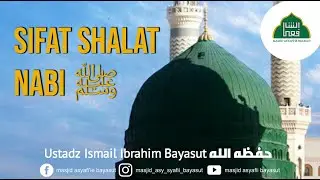 Sifat Shalat Nabi ﷺ - Ustadz Ismail Ibrahim Bayasut حَفِظَهُ اللهُ