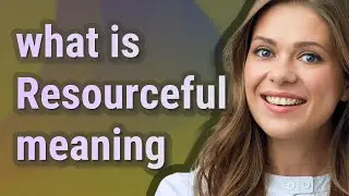 Resourceful | meaning of Resourceful