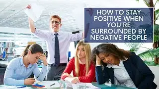 How To Stay Positive When You're Surrounded By Negative People