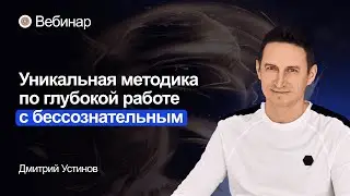 Вебинар «Уникальная методика по глубокой работе с бессознательным» с Дмитрием Устиновым