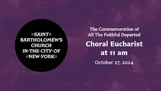 The Commemoration of All The Faithful Departed | Choral Eucharist at 11 am, October 27, 2024