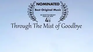 Through The Mist of Goodbye | Pittsburgh 48 Hour Film Festival 2024