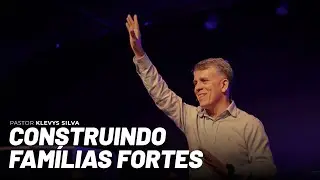 Construindo famílias fortes (Pr. Klevys Silva)