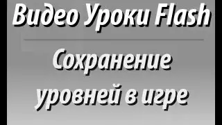 Видео Уроки Flash. Сохранение уровней в игре