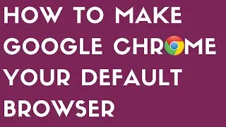 How To Make Google Chrome Your Default Browser on Windows 10