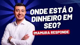 Onde está o dinheiro em SEO? | Imamura Responde #073