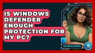 Is Windows Defender Enough Protection For My PC? - Your Computer Companion