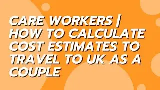 Care workers | How to calculate cost estimates to travel to UK as a couple