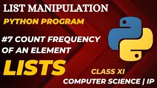 #7 Frequency of Element in a List | List Manipulation | Class 11 CBSE Computer Science | IP
