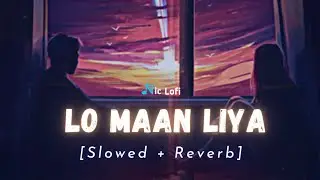 Lo Maan Liya - Lofi Song [Slowed & Reverb] | Arijit Singh | Nic Lofi