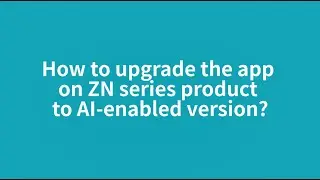 Upgrading AIDU App to AI-enabled Version on ZN Series Products