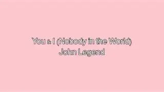 You & I (Nobody in the World) John Legend (lyrics)