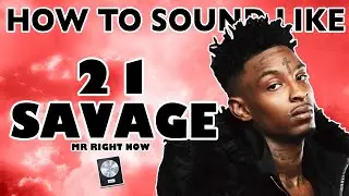 How to Sound Like 21 SAVAGE - 