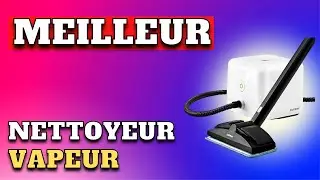 TOP 5 : Meilleur Nettoyeur Vapeur 2024