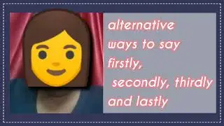 Alternative ways to say Firstly, secondly, thirdly and lastly