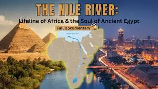 THE NILE RIVER: Lifeline of Africa & the Soul of Ancient Egypt | Full Documentary