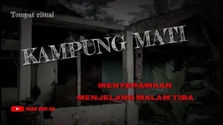 KAMPUNG MATI MENYERAMKAN MENJELANG MALAM TIBA ,PART 1
