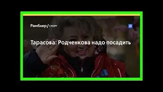 Тарасова: родченкова надо посадить