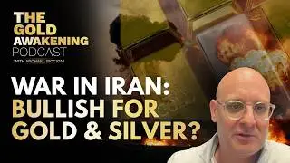 War in Iran: Bullish for Gold & Silver? | EP 33 | The Gold Awakening Podcast with Michael Piccioni