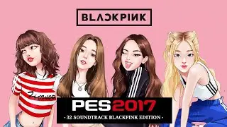 PES 2017 - Playlist Music Blackpink Edition
