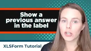 ODK XLSForm Tutorial: Show a previous answer in the label