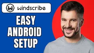 How to Use Windscribe VPN on Android (Easy Tutorial 2025)
