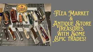 Flea Market and Antique Store Finds with Some Epic Trades! @bigjsknives