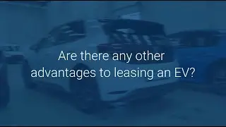 Electric Vehicles FAQ - What are the other advantages of leasing an EV?