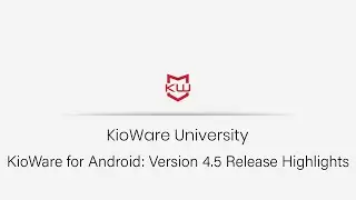 KioWare for Android: Version 4.5 Release Highlights