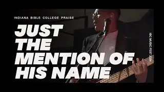 Indiana Bible College Praise - Just The Mention Of His Name (feat. Stephanie Gallion)