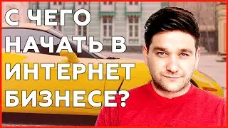 С чего начать в Интернет бизнесе?