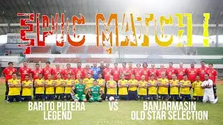 EPIC MATCH | BARITO PUTERA LEGEND vs BANJARMASIN OLD STAR SELECTION