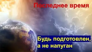 Будь подготовлен, а не напуган. Последнее время.